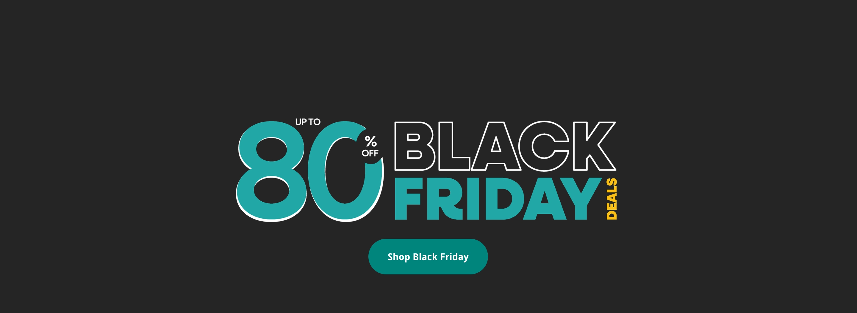 Black Friday Deals - Save up to 80% - Shop Now