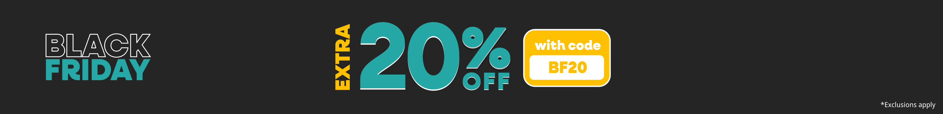 Black Friday - Extra 20% off with code BF20 - *Exclusions apply