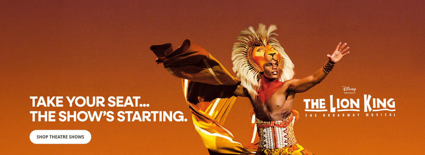 Take your seat. The show's starting. Shop Theatre Tickets